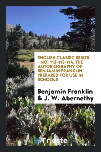 English Classic Series. - No. 112-113-114; The Autobiography of Benjamin Franklin. Prepared for Use in Schools, Paperback Book