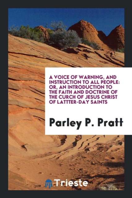 A Voice of Warning, and Instruction to All People : Or, an Introduction to the Faith and Doctrine of the Curch of Jesus Christ of Lattter-Day Saints, Paperback Book