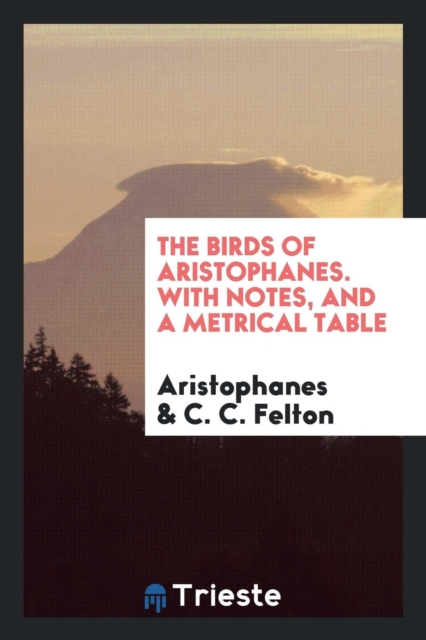 The Birds of Aristophanes. with Notes, and a Metrical Table, Paperback Book