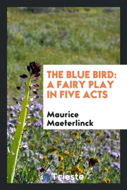 The Blue Bird : A Fairy Play in Five Acts, Paperback Book