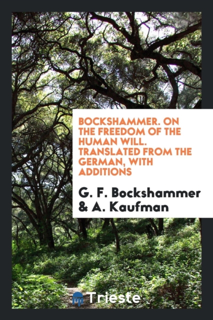 Bockshammer. on the Freedom of the Human Will. Translated from the German, with Additions, Paperback Book