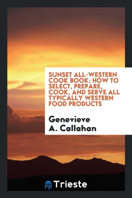 Sunset All-Western Cook Book; How to Select, Prepare, Cook, and Serve All Typically Western Food Products, Paperback Book