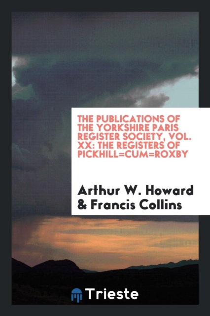 The Publications of the Yorkshire Paris Register Society, Vol. XX : The Registers of Pickhill=cum=roxby, Paperback Book