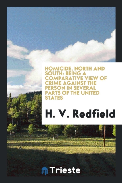 Homicide, North and South : Being a Comparative View of Crime Against the Person in Several Parts of the United States, Paperback Book