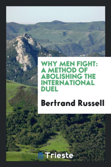 Why Men Fight : A Method of Abolishing the International Duel, Paperback Book