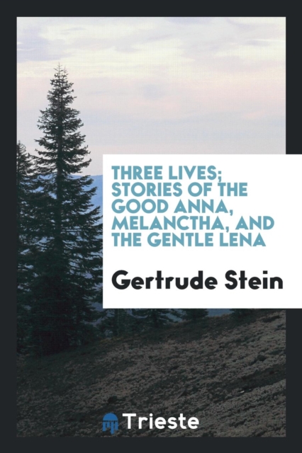 Three Lives; Stories of the Good Anna, Melanctha, and the Gentle Lena, Paperback Book