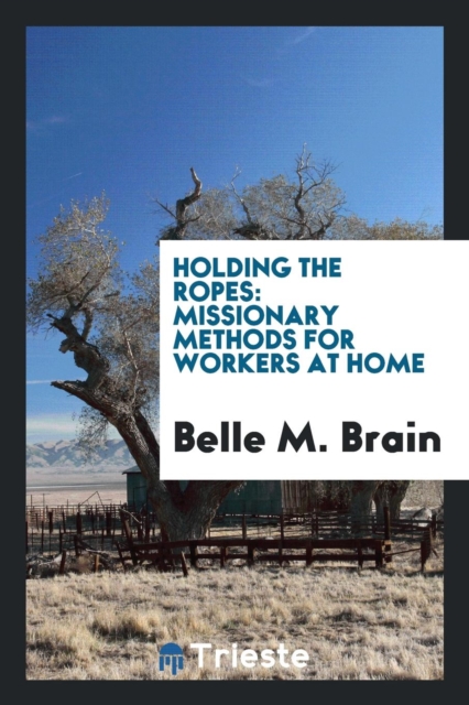 Holding the Ropes : Missionary Methods for Workers at Home, Paperback Book