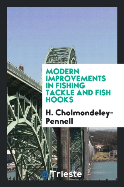 Modern Improvements in Fishing Tackle and Fish Hooks, Paperback Book