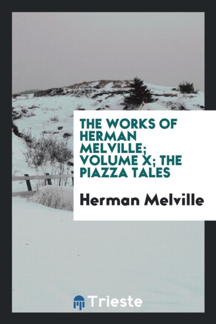 The Works of Herman Melville; Volume X; The Piazza Tales, Paperback Book