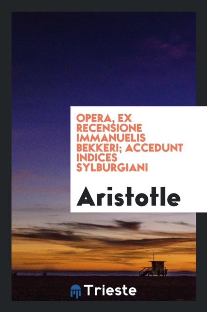 Opera, Ex Recensione Immanuelis Bekkeri; Accedunt Indices Sylburgiani, Paperback Book