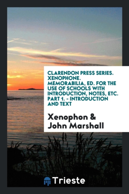 Clarendon Press Series. Xenophone. Memorabilia, Ed. for the Use of Schools with Introduction, Notes, Etc. Part 1. - Introduction and Text, Paperback Book