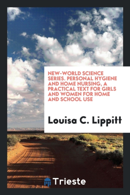 New-World Science Series. Personal Hygiene and Home Nursing, a Practical Text for Girls and Women for Home and School Use, Paperback Book