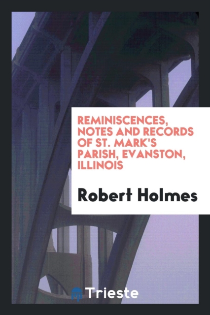 Reminiscences, Notes and Records of St. Mark's Parish, Evanston, Illinois, Paperback Book