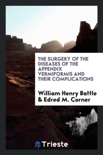 The Surgery of the Diseases of the Appendix Vermiformis and Their Complications, Paperback Book