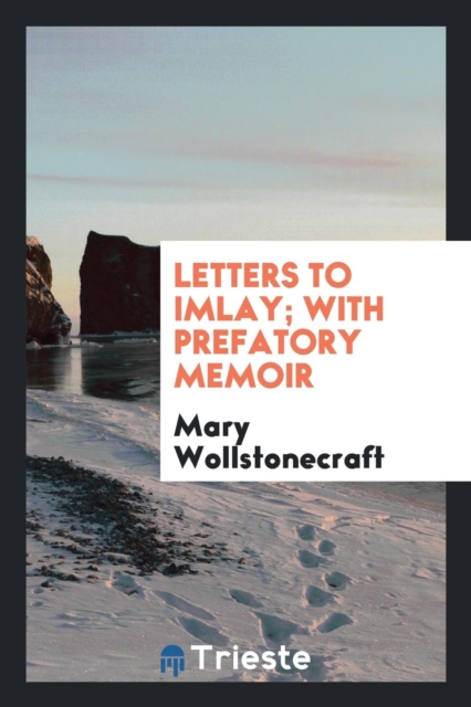 Letters to Imlay; With Prefatory Memoir, Paperback Book