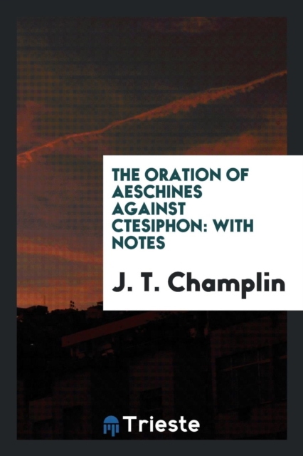 The Oration of Aeschines Against Ctesiphon : With Notes, Paperback / softback Book