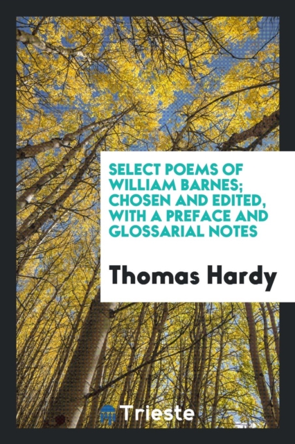 Select Poems of William Barnes; Chosen and Edited, with a Preface and Glossarial Notes, Paperback Book
