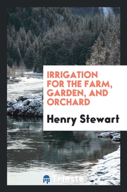 Irrigation for the Farm, Garden, and Orchard, Paperback Book