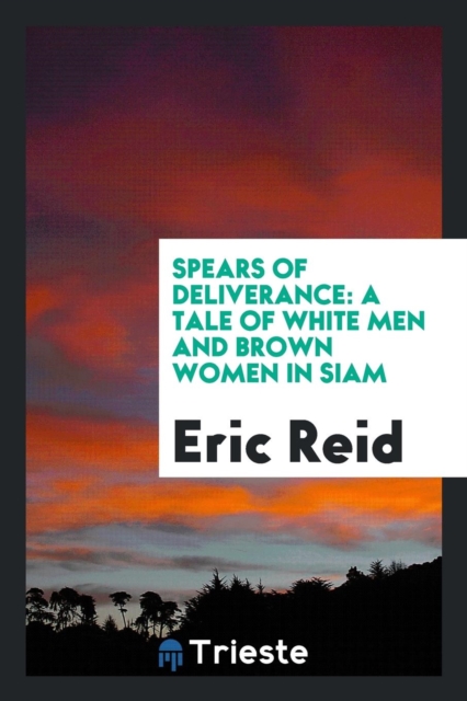 Spears of Deliverance : A Tale of White Men and Brown Women in Siam, Paperback Book