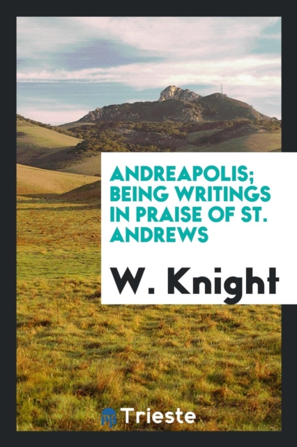 Andreapolis : Being Writings in Praise of St. Andrews, Paperback Book