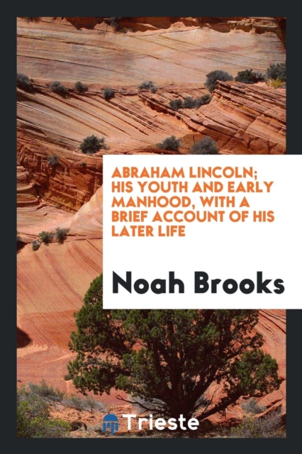 Abraham Lincoln; His Youth and Early Manhood, with a Brief Account of His Later Life, Paperback Book