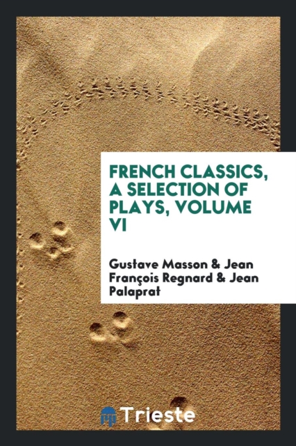 French Classics, a Selection of Plays, Volume VI, Paperback Book