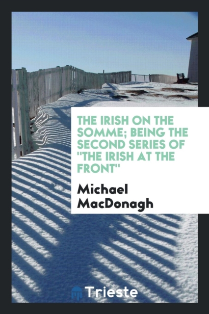 The Irish on the Somme : Being the Second Series of the Irish at the Front, Paperback Book