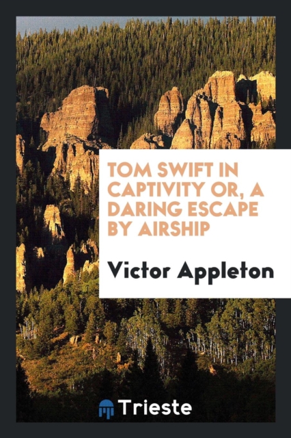 Tom Swift in Captivity Or, a Daring Escape by Airship, Paperback Book
