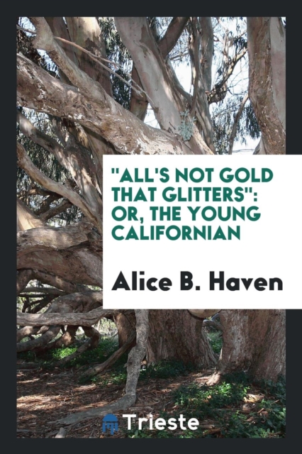 All's Not Gold That Glitters : Or, the Young Californian, Paperback Book