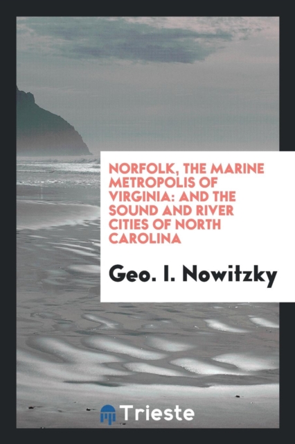 Norfolk, the Marine Metropolis of Virginia : And the Sound and River Cities of North Carolina, Paperback Book