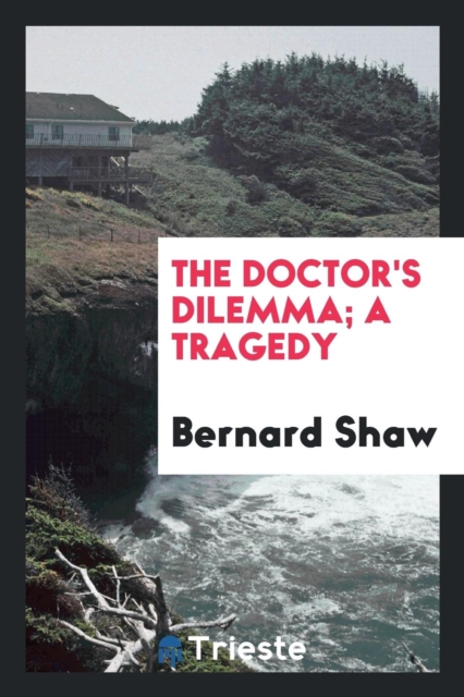 The Doctor's Dilemma; A Tragedy, Paperback Book