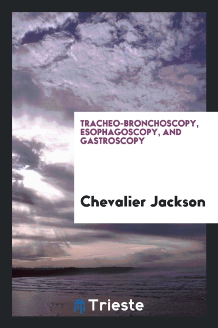 Tracheo-Bronchoscopy, Esophagoscopy, and Gastroscopy, Paperback Book