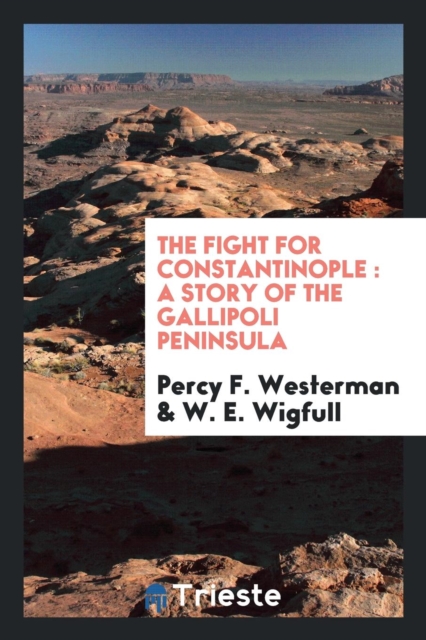 The Fight for Constantinople : A Story of the Gallipoli Peninsula, Paperback Book