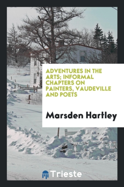 Adventures in the Arts : Informal Chapters on Painters, Vaudeville and Poets, Paperback Book