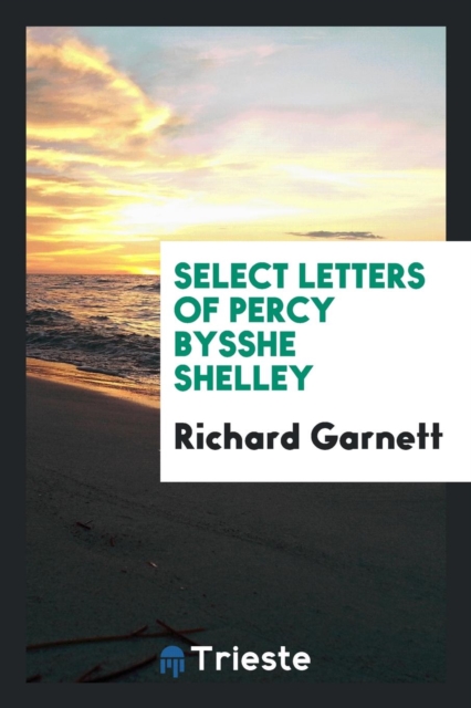 Select Letters of Percy Bysshe Shelley, Paperback Book