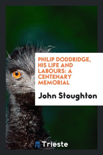 Philip Doddridge, His Life and Labours : A Centenary Memorial, Paperback Book
