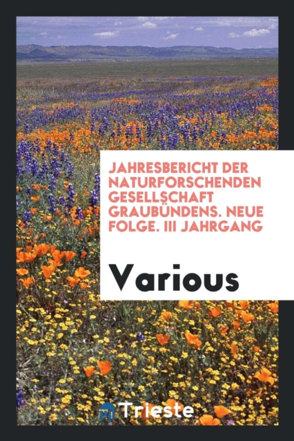 Jahresbericht Der Naturforschenden Gesellschaft Graub ndens. Neue Folge. III Jahrgang, Paperback Book