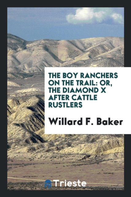 The Boy Ranchers on the Trail : Or, the Diamond X After Cattle Rustlers, Paperback Book