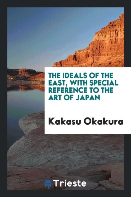 The Ideals of the East, with Special Reference to the Art of Japan, Paperback Book