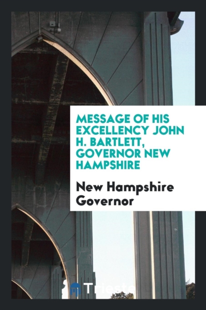 Message of His Excellency John H. Bartlett, Governor New Hampshire, Paperback Book