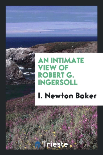 An Intimate View of Robert G. Ingersoll, Paperback Book