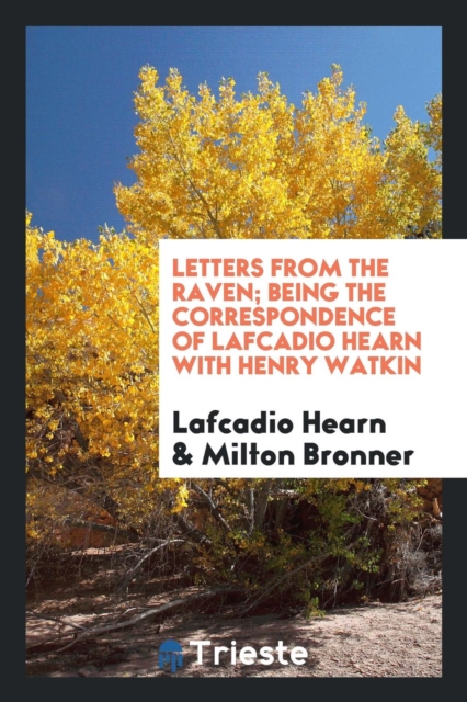 Letters from the Raven; Being the Correspondence of Lafcadio Hearn with Henry Watkin, Paperback Book