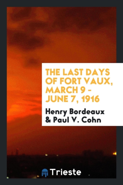 The Last Days of Fort Vaux, March 9 - June 7, 1916, Paperback Book