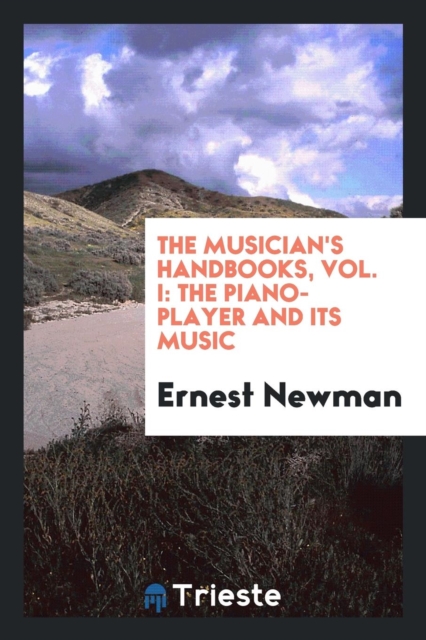 The Musician's Handbooks, Vol. I : The Piano-Player and Its Music, Paperback Book