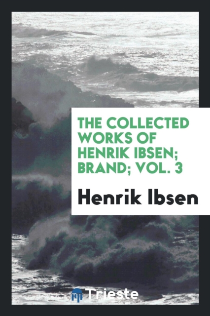The Collected Works of Henrik Ibsen; Brand; Vol. 3, Paperback Book