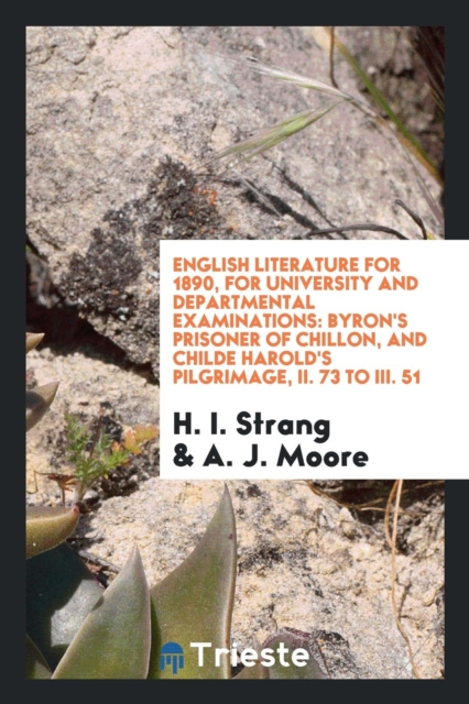 English Literature for 1890, for University and Departmental Examinations : Byron's Prisoner of Chillon, and Childe Harold's Pilgrimage, II. 73 to III. 51, Paperback Book