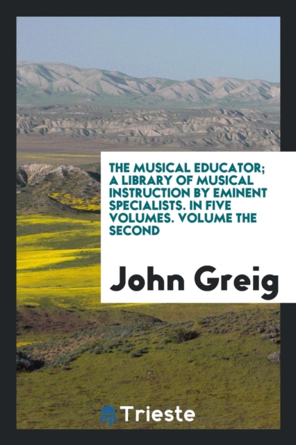 The Musical Educator; A Library of Musical Instruction by Eminent Specialists. in Five Volumes. Volume the Second, Paperback Book