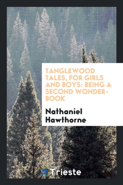 Tanglewood Tales, for Girls and Boys : Being a Second Wonder-Book, Paperback Book