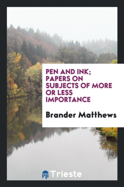 Pen and Ink; Papers on Subjects of More or Less Importance, Paperback Book