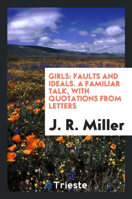 Girls : Faults and Ideals. a Familiar Talk, with Quotations from Letters, Paperback Book